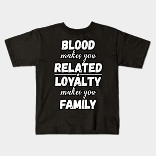 Family Gifts Blood Makes You Related Loyalty Makes You Family Kids T-Shirt